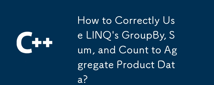 LINQのGroupByを正しく使用し、合計してカウントして製品データを集約する方法は？