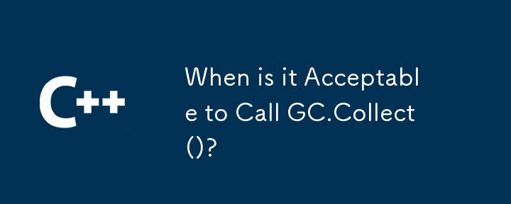 いつ GC.Collect() を呼び出すことが許可されますか?