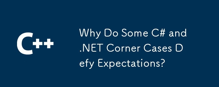 Why Do Some C# and .NET Corner Cases Defy Expectations?