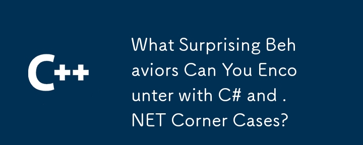 What Surprising Behaviors Can You Encounter with C# and .NET Corner Cases?