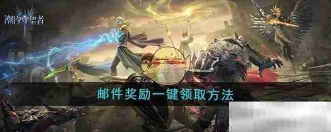 《潮汐守望者》邮件奖励一键领取方法