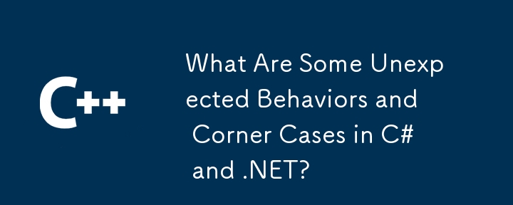 What Are Some Unexpected Behaviors and Corner Cases in C# and .NET?