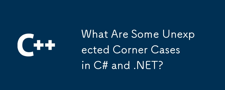 What Are Some Unexpected Corner Cases in C# and .NET?