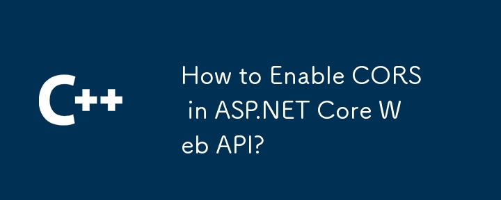 How to Enable CORS in ASP.NET Core Web API?