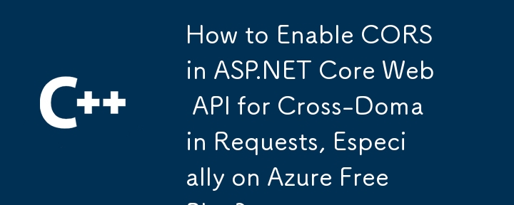 How to Enable CORS in ASP.NET Core Web API for Cross-Domain Requests, Especially on Azure Free Plan?