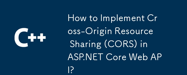 How to Implement Cross-Origin Resource Sharing (CORS) in ASP.NET Core Web API?