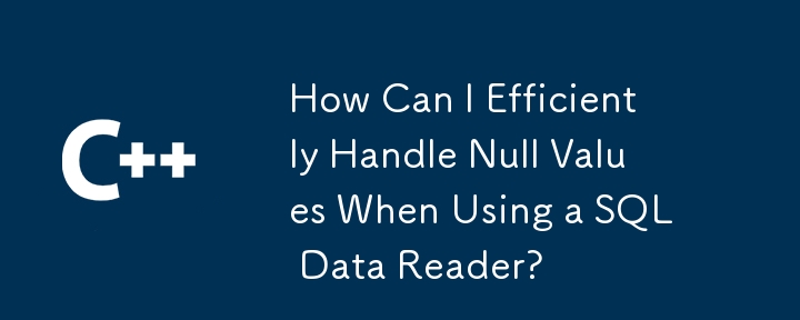 How Can I Efficiently Handle Null Values When Using a SQL Data Reader?