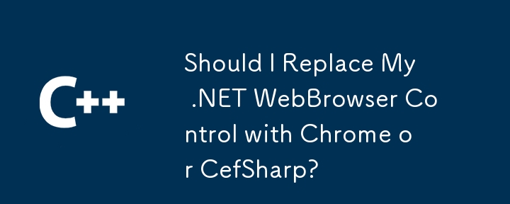 我應該用 Chrome 或 CefSharp 取代我的 .NET WebBrowser 控制項嗎？