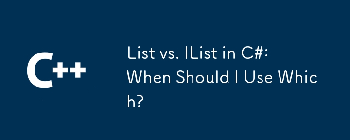 Liste vs. Ilist in C#: Wann sollte ich welches verwenden?