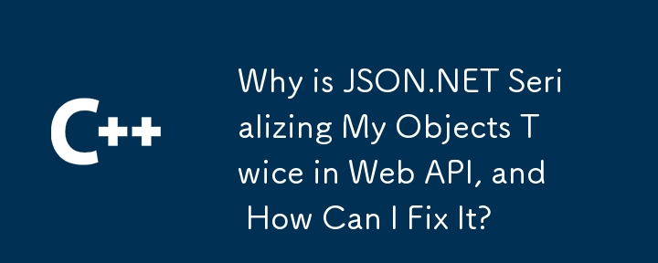 Warum serialisiert JSON.NET meine Objekte in der Web-API zweimal und wie kann ich das Problem beheben?