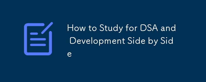 How to Study for DSA and Development Side by Side