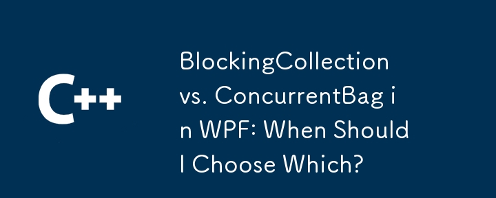 BlockingCollection lwn. ConcurrentBag dalam WPF: Bilakah Saya Harus Pilih Yang Mana?