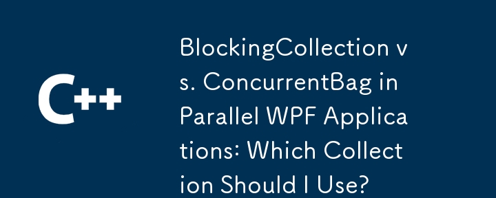 BlockingCollection vs. Concurrentbag dalam Aplikasi WPF selari: Koleksi mana yang harus saya gunakan?