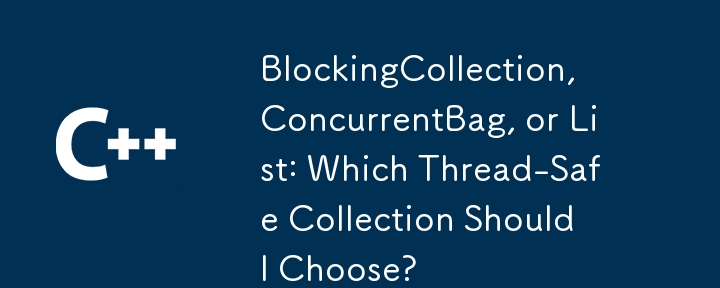 BlockingCollection、ConcurrentBag、またはリスト：どのスレッドセーフコレクションを選択する必要がありますか？