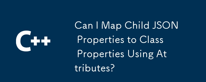 Can I Map Child JSON Properties to Class Properties Using Attributes?