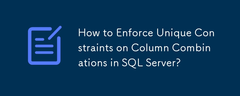 如何在 SQL Server 中对列组合实施唯一约束？