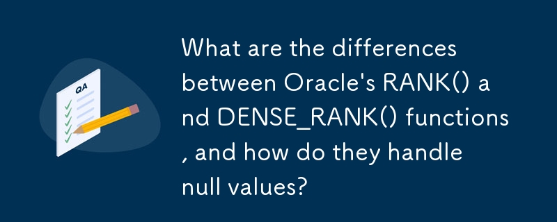 Was sind die Unterschiede zwischen den Oracle-Funktionen RANK() und DENSE_RANK() und wie gehen sie mit Nullwerten um?