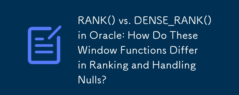 RANK() vs. DENSE_RANK() in Oracle: Wie unterscheiden sich diese Fensterfunktionen in der Rangfolge und der Handhabung von Nullen?