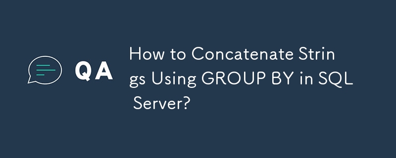 How to Concatenate Strings Using GROUP BY in SQL Server?