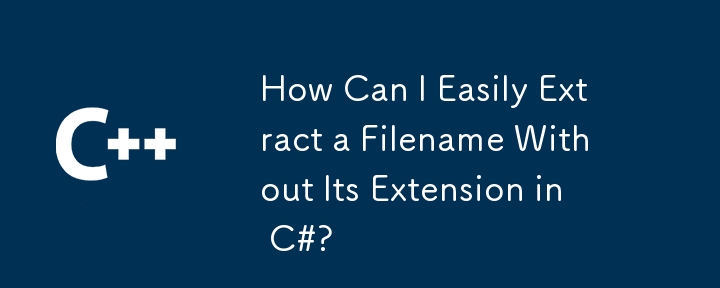 Comment puis-je extraire facilement un nom de fichier sans son extension en C #?