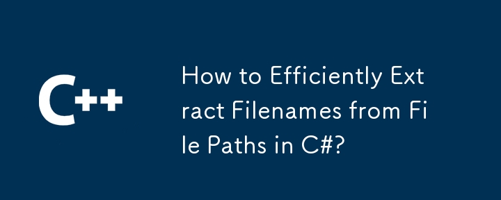 Comment extraire efficacement les noms de fichiers des chemins de fichier en C #?