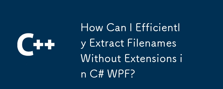 Comment puis-je extraire efficacement des noms de fichiers sans extensions en C # WPF?