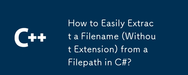 Comment extraire facilement un nom de fichier (sans extension) d'un chemin de fichier en C# ?