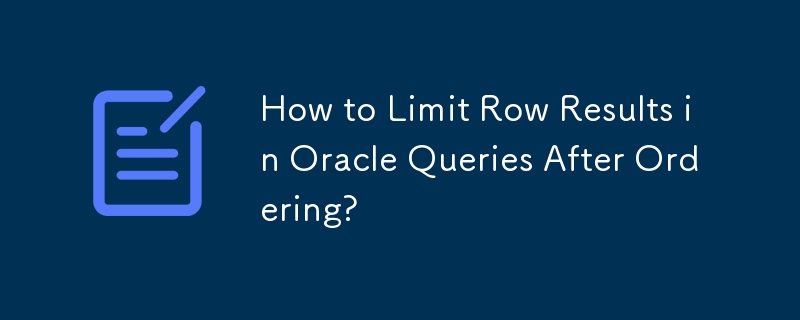 How to Limit Row Results in Oracle Queries After Ordering?