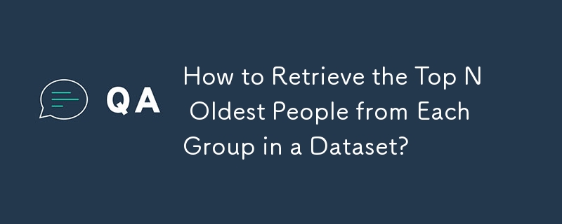 How to Retrieve the Top N Oldest People from Each Group in a Dataset?