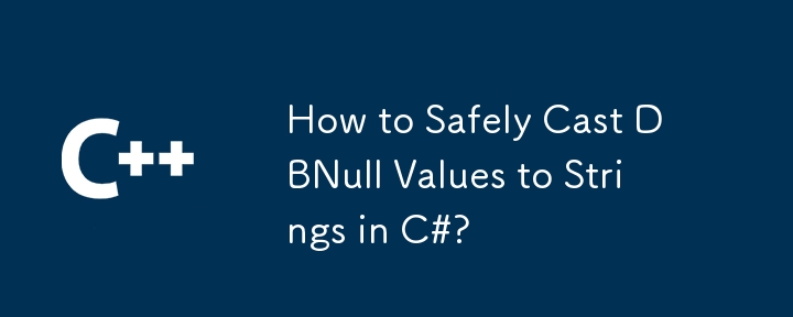 How to Safely Cast DBNull Values to Strings in C#?