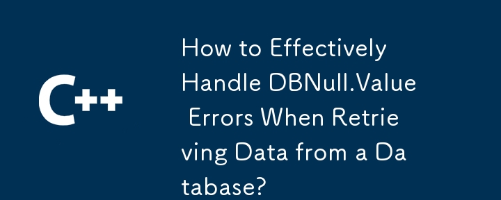 How to Effectively Handle DBNull.Value Errors When Retrieving Data from a Database?