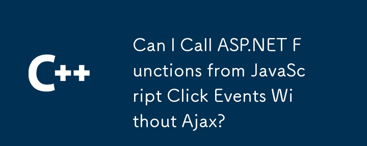 Can I Call ASP.NET Functions from JavaScript Click Events Without Ajax?