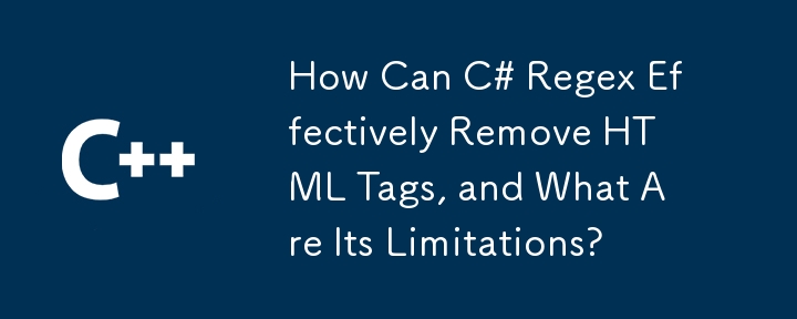 How Can C# Regex Effectively Remove HTML Tags, and What Are Its Limitations?