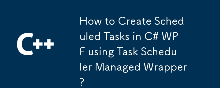 How to Create Scheduled Tasks in C# WPF using Task Scheduler Managed Wrapper?