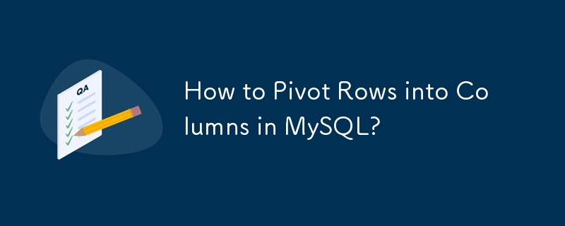 How to Pivot Rows into Columns in MySQL?