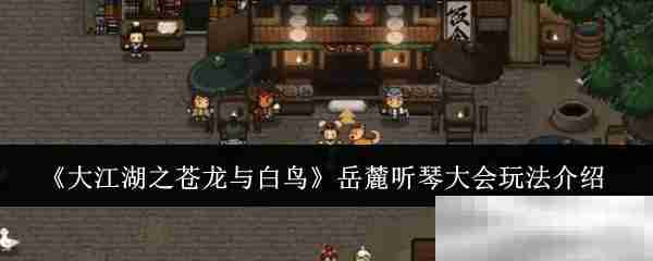 《大江湖之苍龙与白鸟》岳麓听琴大会玩法介绍