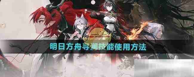 《明日方舟》寻澜技能使用方法