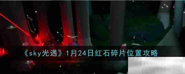 《sky光遇》1月24日红石碎片位置攻略