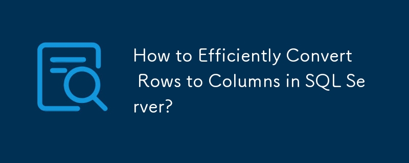 How to Efficiently Convert Rows to Columns in SQL Server?