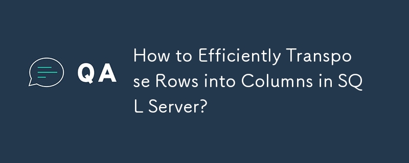 How to Efficiently Transpose Rows into Columns in SQL Server?