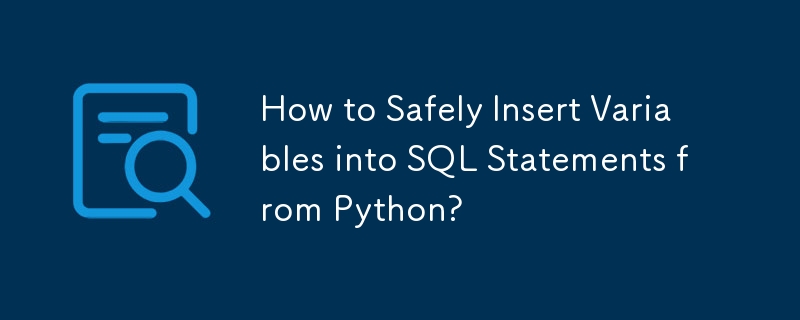 How to Safely Insert Variables into SQL Statements from Python?