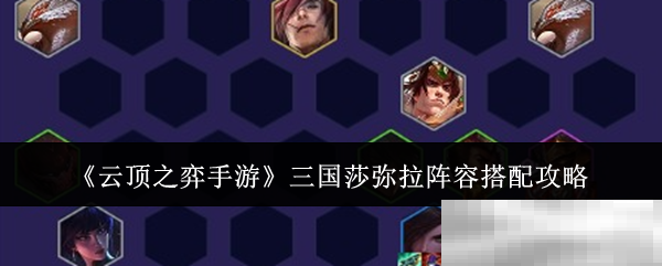 《云顶之弈手游》三国莎弥拉阵容搭配攻略