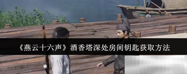 《燕云十六声》酒香塔深处房间钥匙获取方法