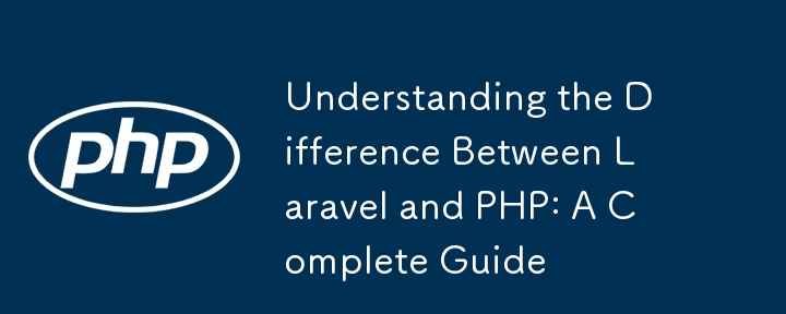 Memahami Perbezaan Antara Laravel dan PHP: Panduan Lengkap