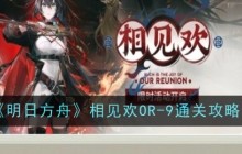 《明日方舟》相见欢OR-9通关攻略