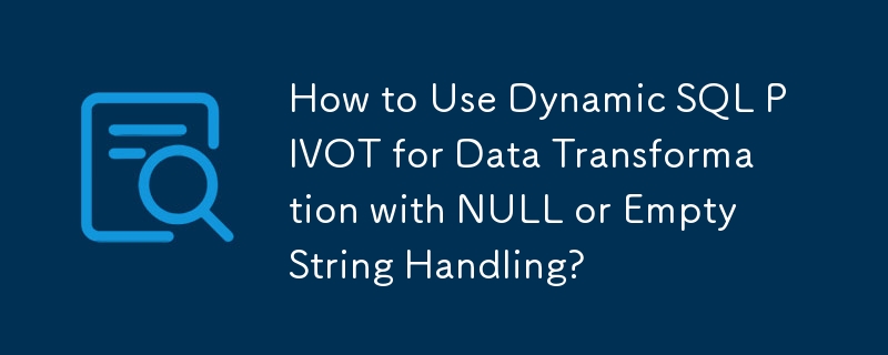 NULL 또는 빈 문자열 처리가 포함된 데이터 변환에 동적 SQL PIVOT을 사용하는 방법은 무엇입니까?