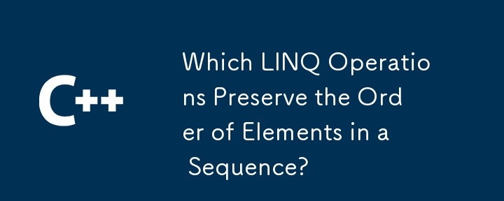 시퀀스의 요소 순서를 유지하는 LINQ 작업은 무엇입니까?