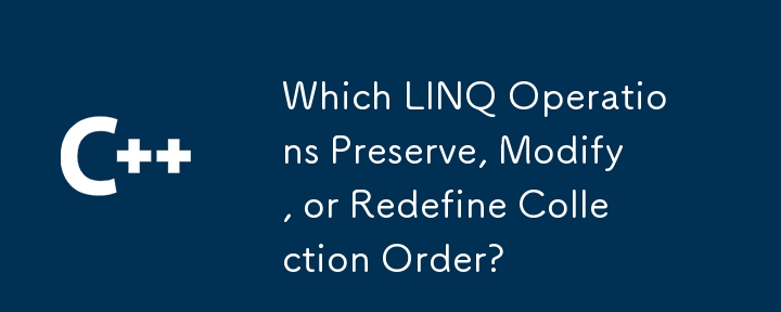 컬렉션 순서를 유지, 수정 또는 재정의하는 LINQ 작업은 무엇입니까?