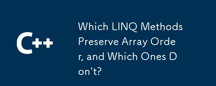 배열 순서를 유지하는 LINQ 방법과 그렇지 않은 방법은 무엇입니까?