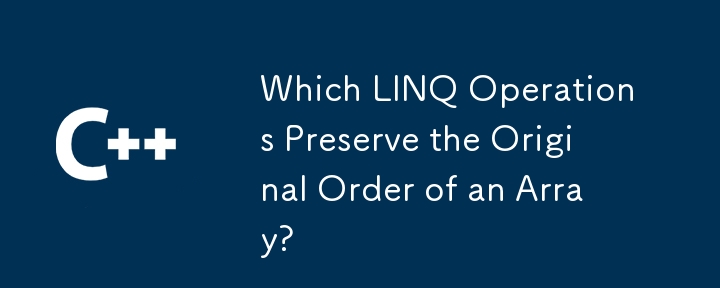 배열의 원래 순서를 유지하는 LINQ 작업은 무엇입니까?